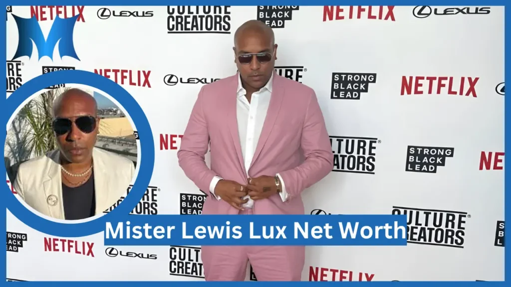 Mister Lewis Lux Net Worth What Contributes to His Financial Success? mister lewis lux net worth
